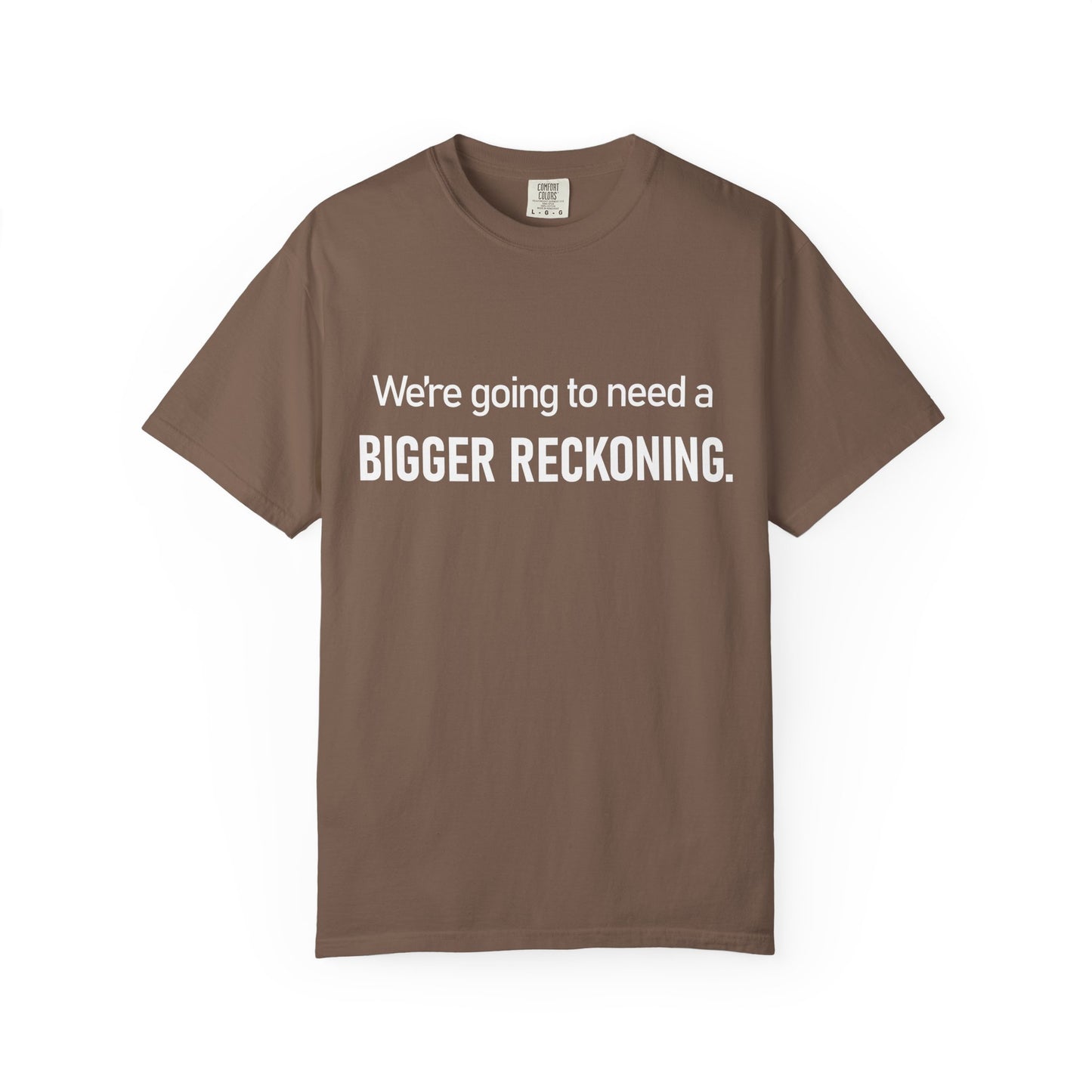 We're Going to Need a Bigger Reckoning T-Shirt — Justice Activism Slogan Tee