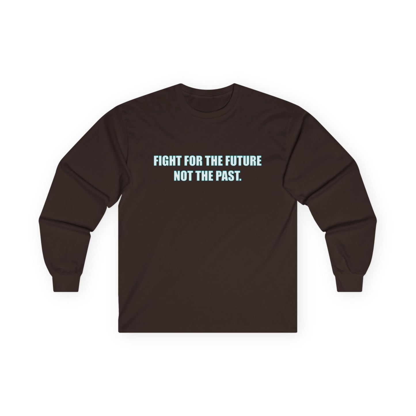 Fight for the Future Long Sleeve Tee — 'Fight for the Future Not the Past' Motivational Graphic Shirt