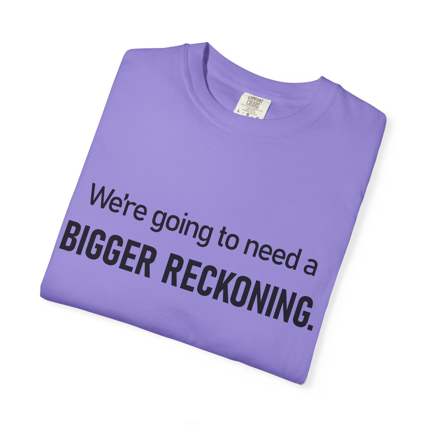 Bigger Reckoning T-Shirt — Funny Statement Tee