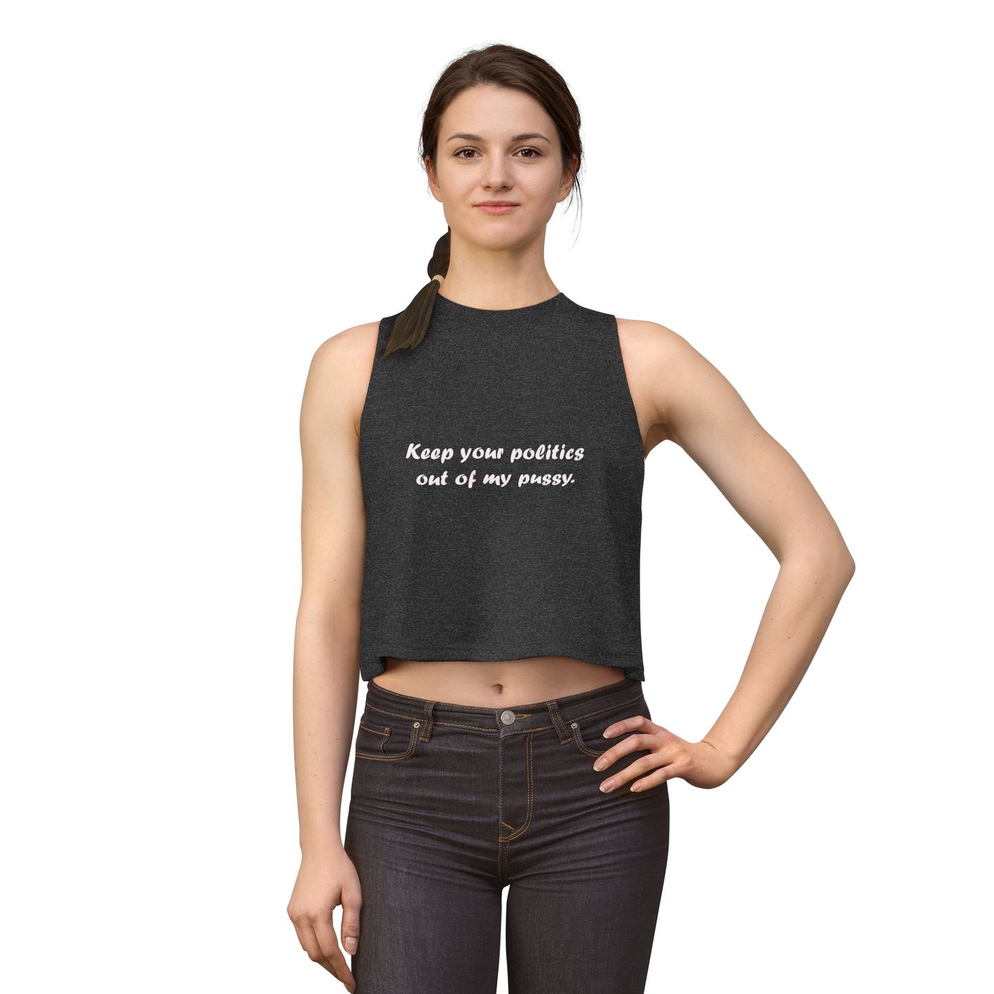 Crop Top — "Keep your politics out of my pussy." Feminist Political Statement Tank