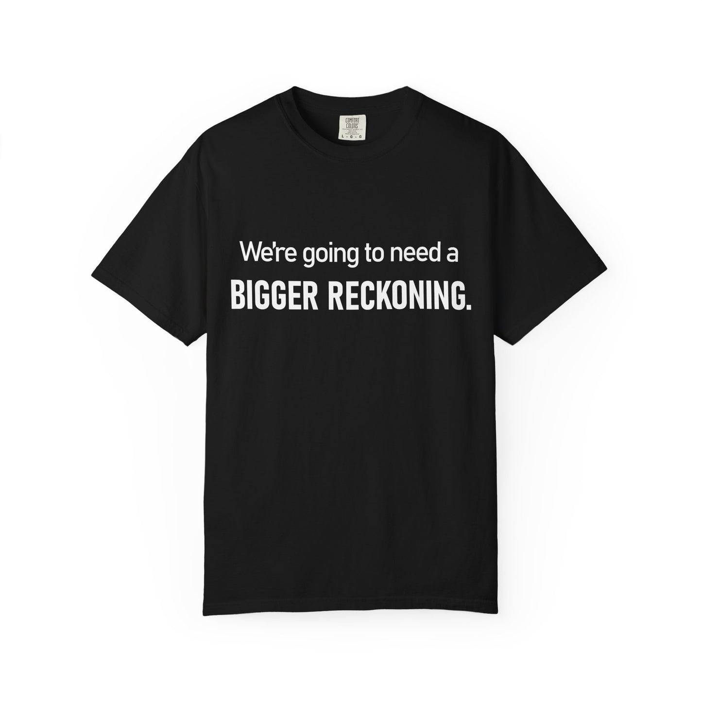 We're Going to Need a Bigger Reckoning T-Shirt — Justice Activism Slogan Tee