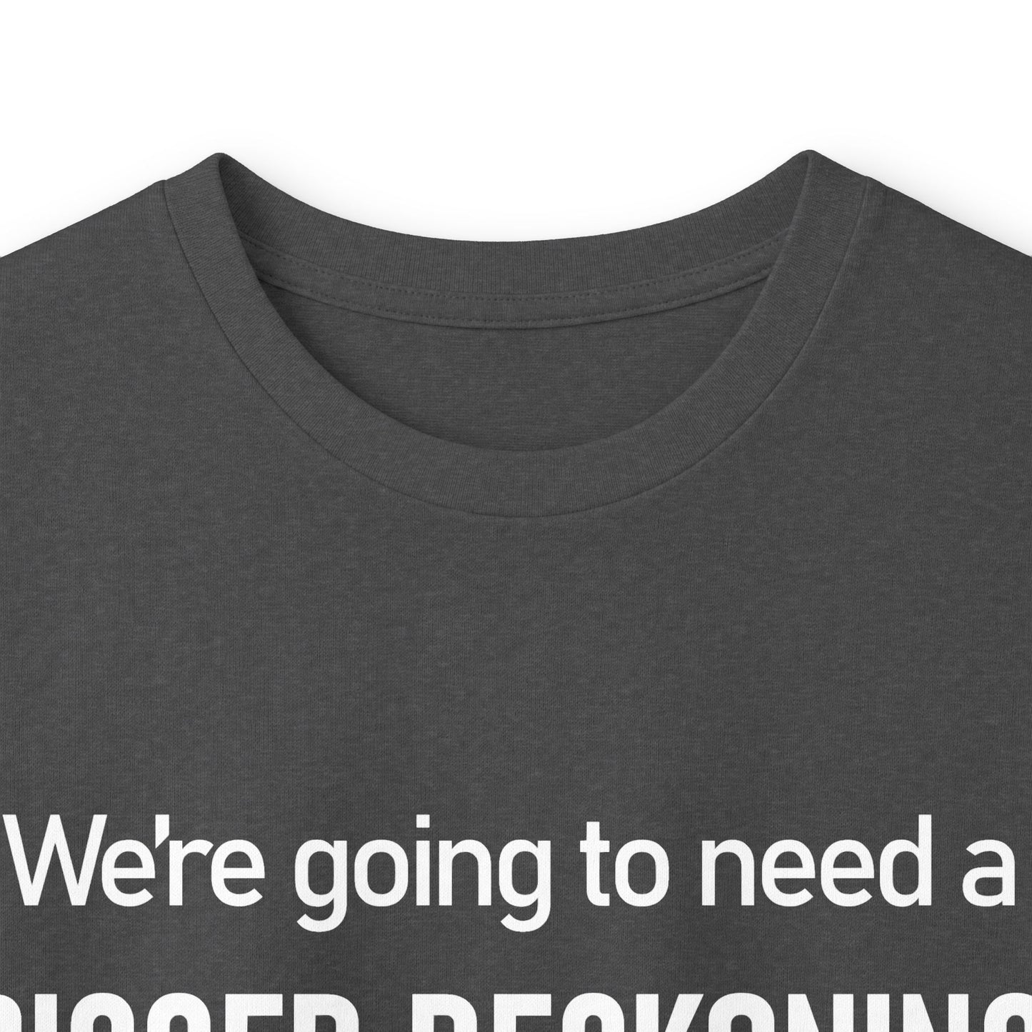 Long Sleeve Tee — "We're going to need a BIGGER RECKONING." Statement Shirt