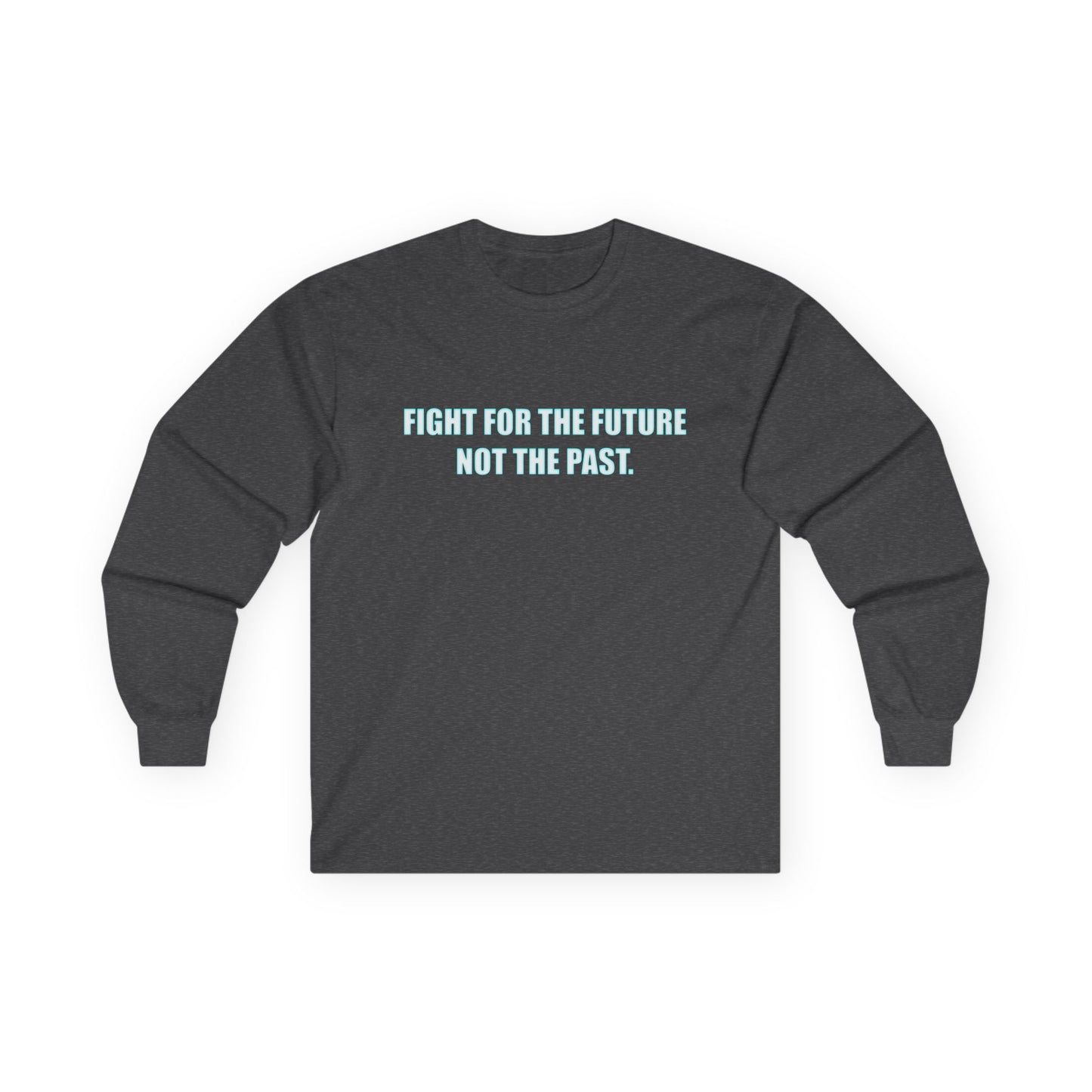 Fight for the Future Long Sleeve Tee — 'Fight for the Future Not the Past' Motivational Graphic Shirt