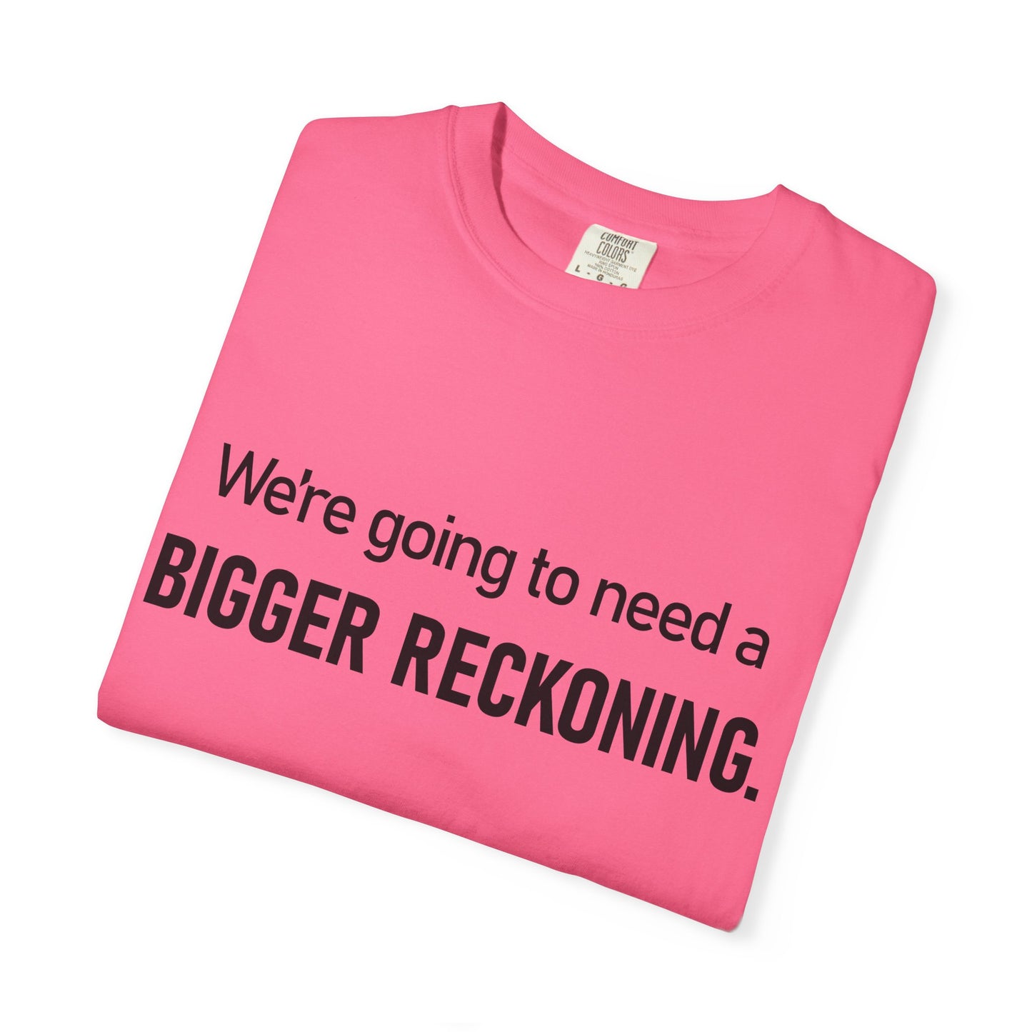 Bigger Reckoning T-Shirt — Funny Statement Tee