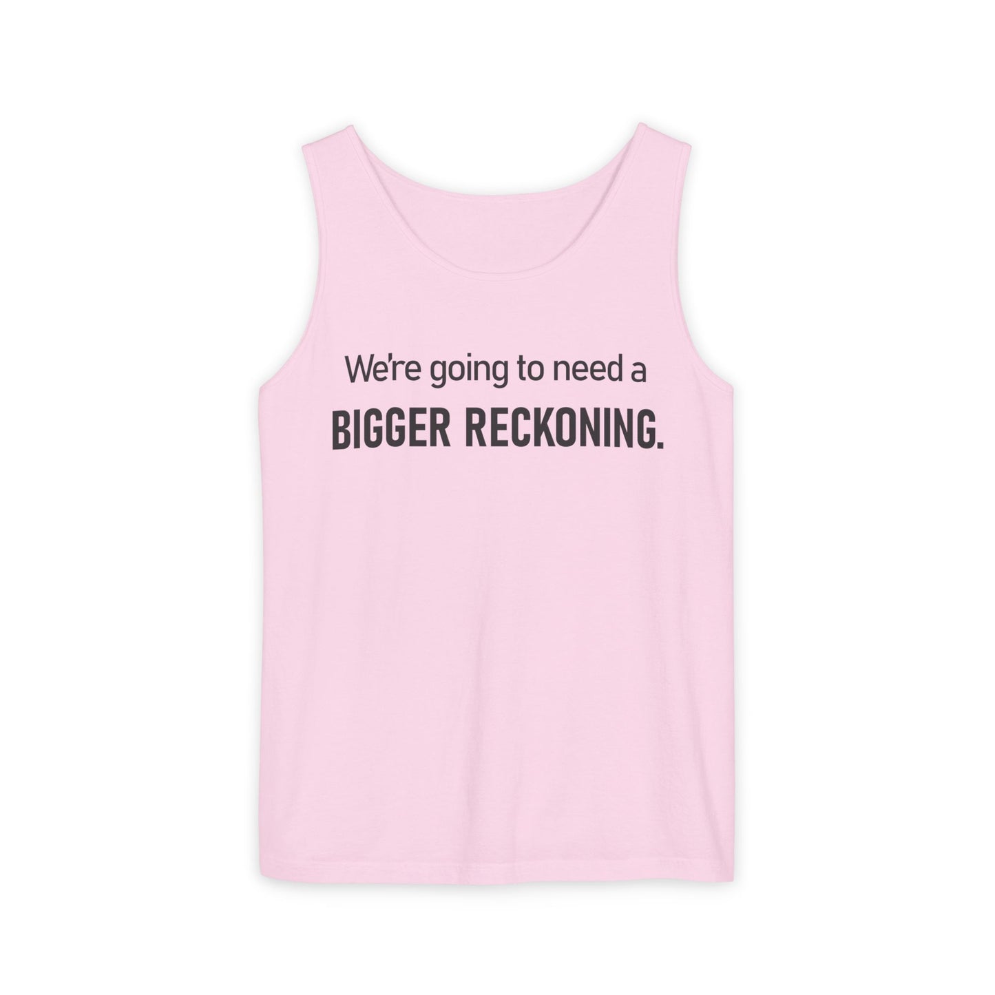 Bigger Reckoning Tank Top — Funny Political Quote Cotton Tank