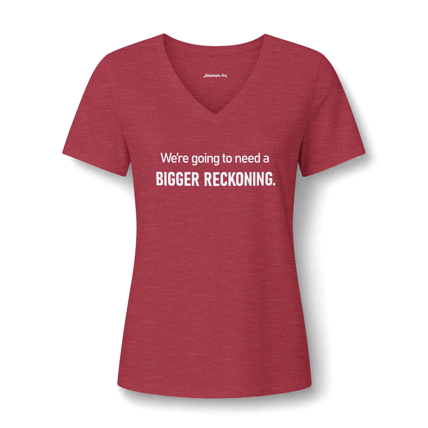 We're Going to Need a Bigger Reckoning V-Neck Tee