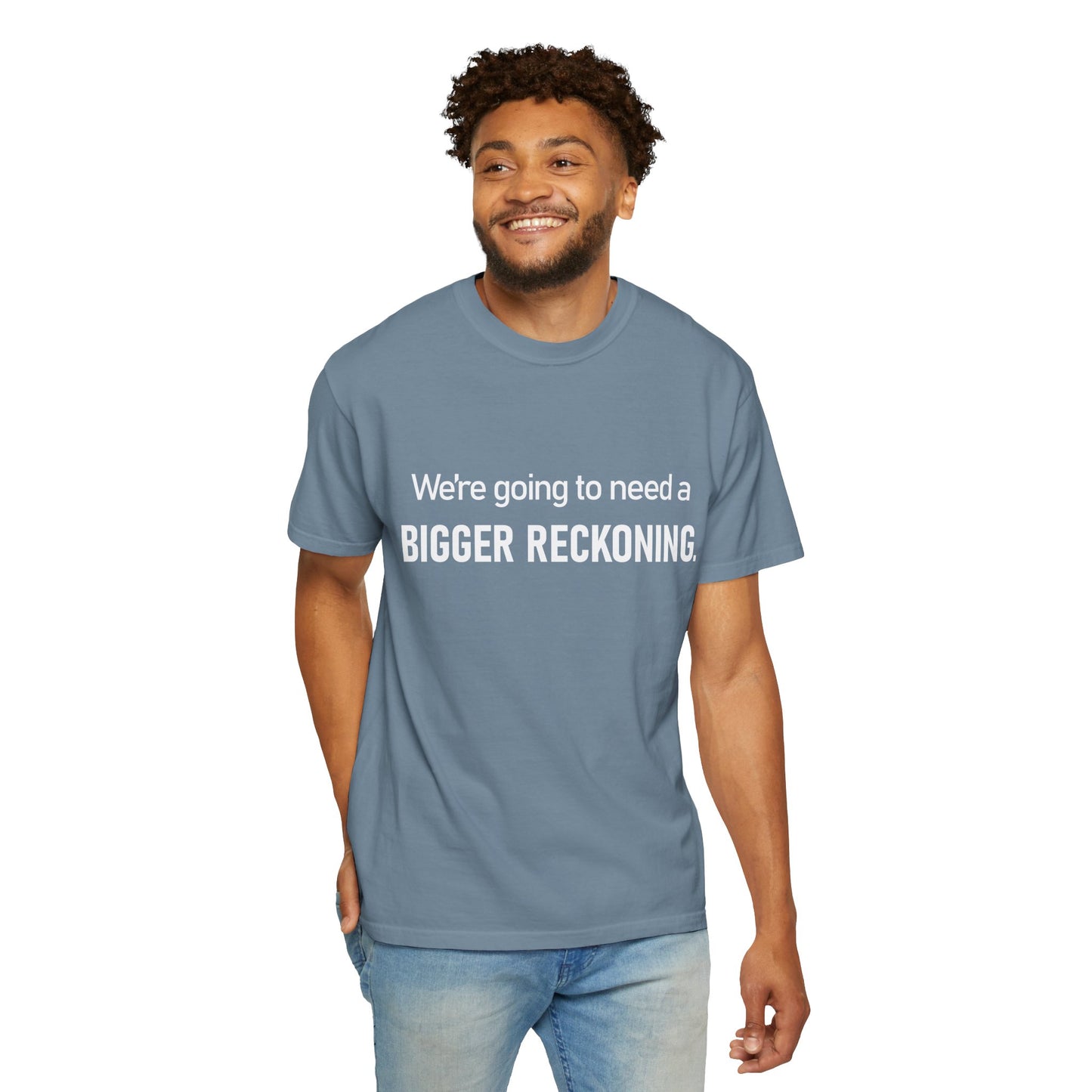 We're Going to Need a Bigger Reckoning T-Shirt — Justice Activism Slogan Tee