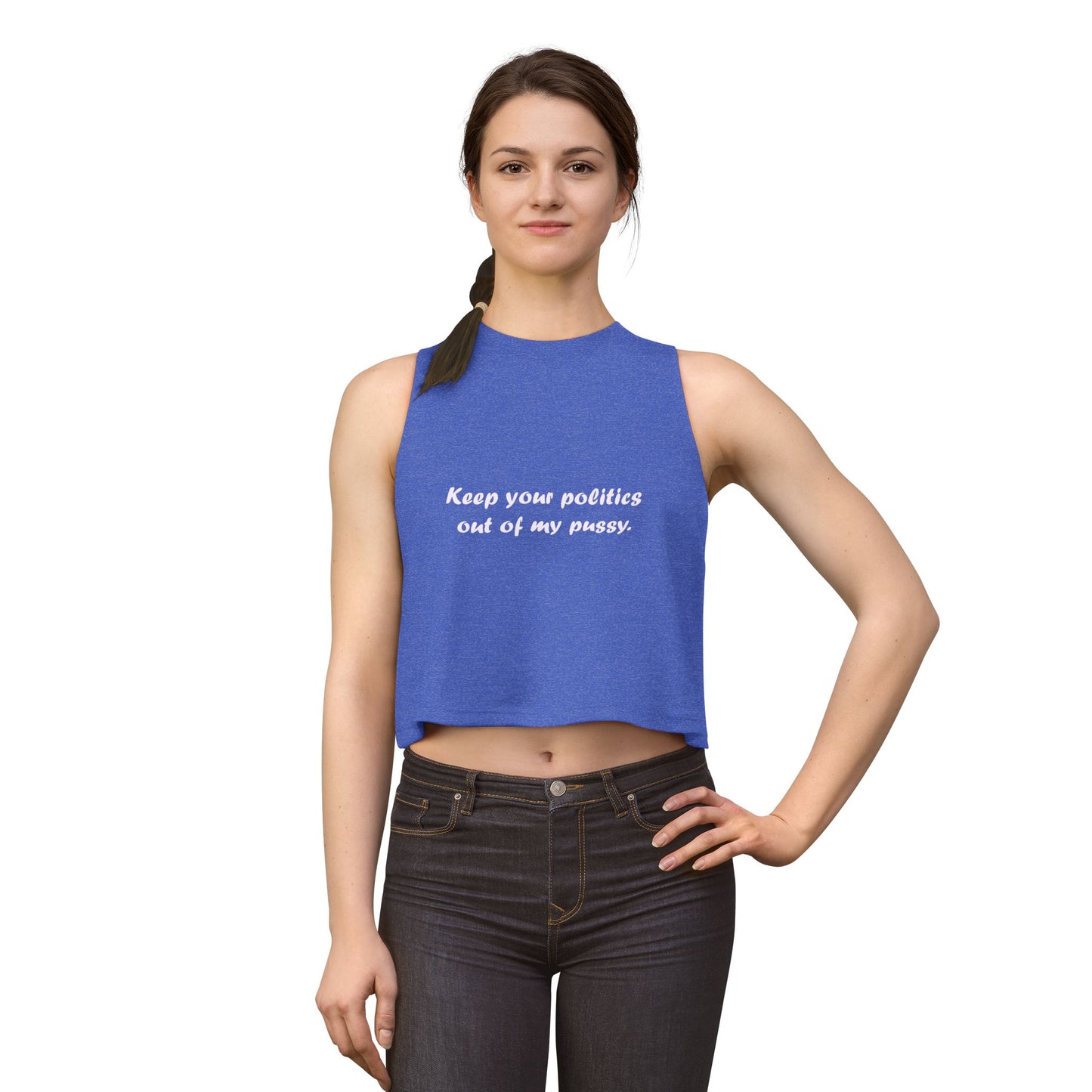 Crop Top — "Keep your politics out of my pussy." Feminist Political Statement Tank