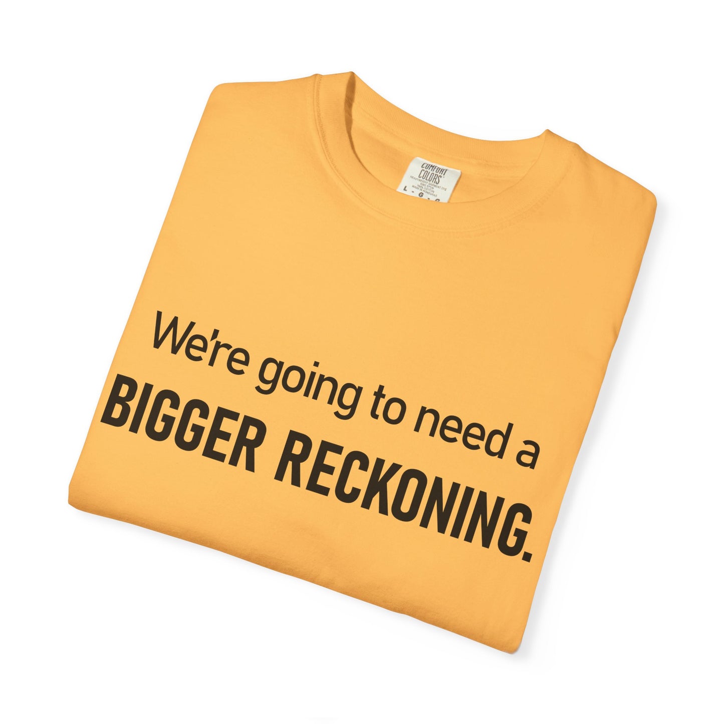 Bigger Reckoning T-Shirt — Funny Statement Tee
