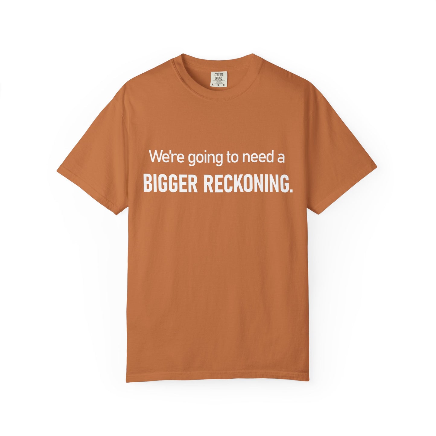 We're Going to Need a Bigger Reckoning T-Shirt — Justice Activism Slogan Tee