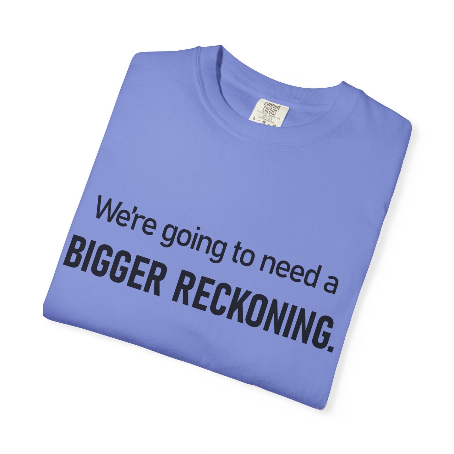 Bigger Reckoning T-Shirt — Funny Statement Tee