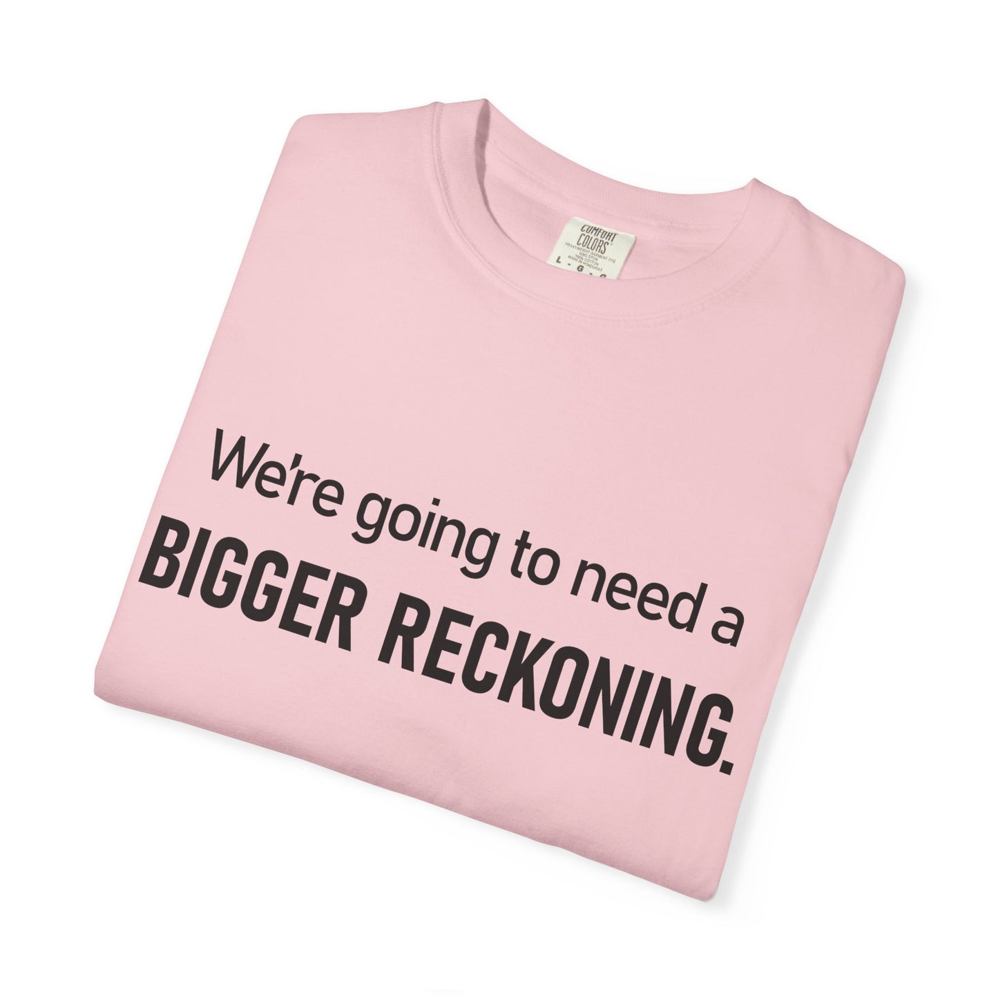 Bigger Reckoning T-Shirt — Funny Statement Tee