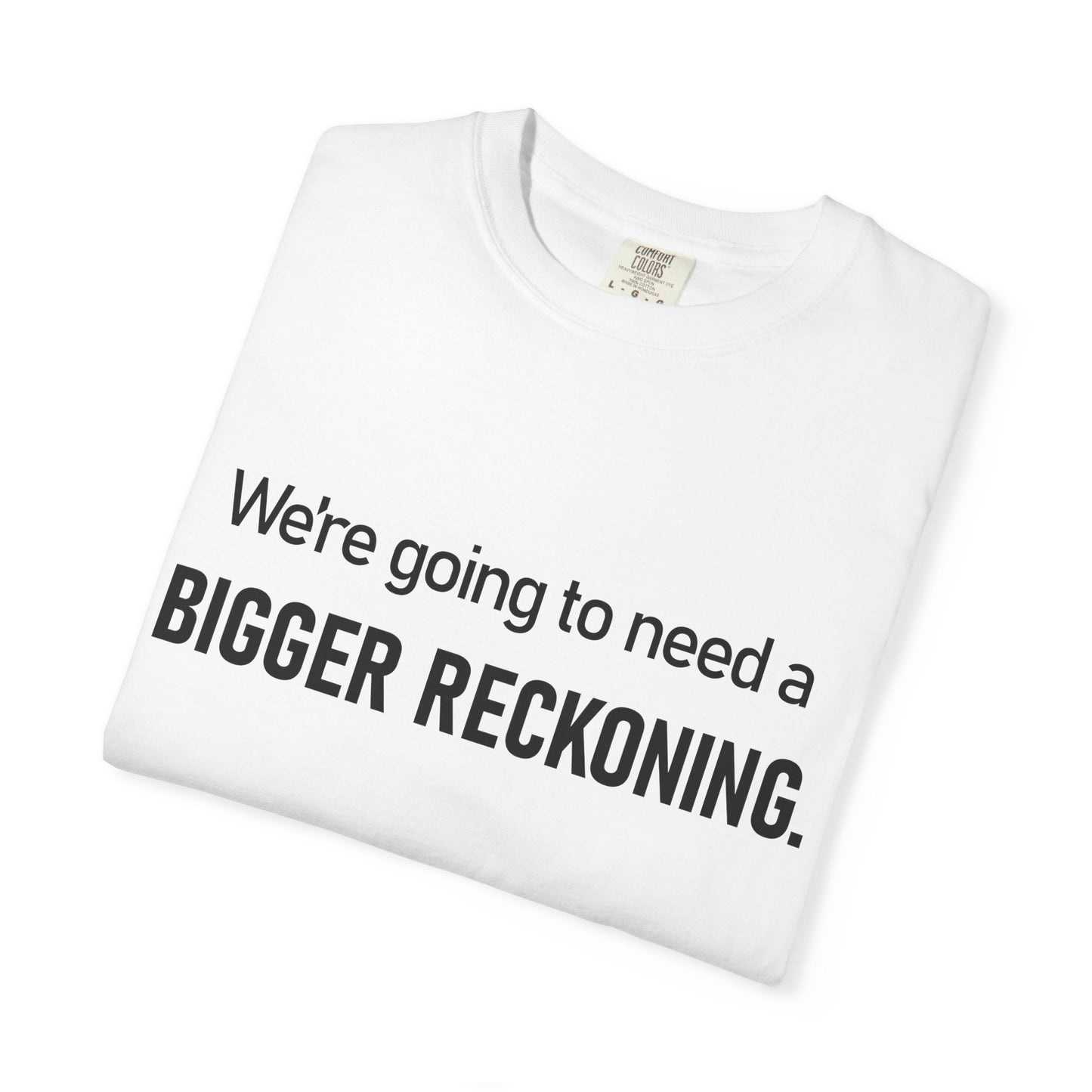 Bigger Reckoning T-Shirt — Funny Statement Tee