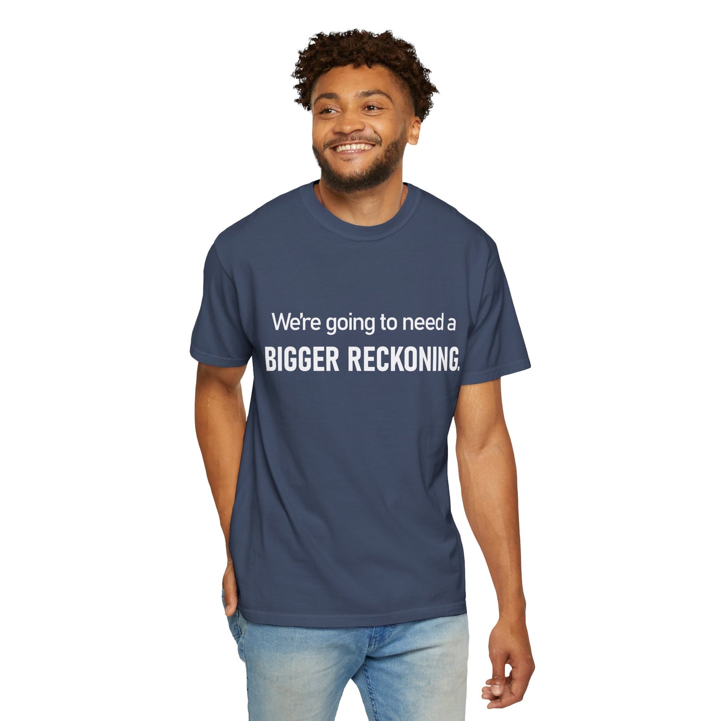 We're Going to Need a Bigger Reckoning T-Shirt — Justice Activism Slogan Tee