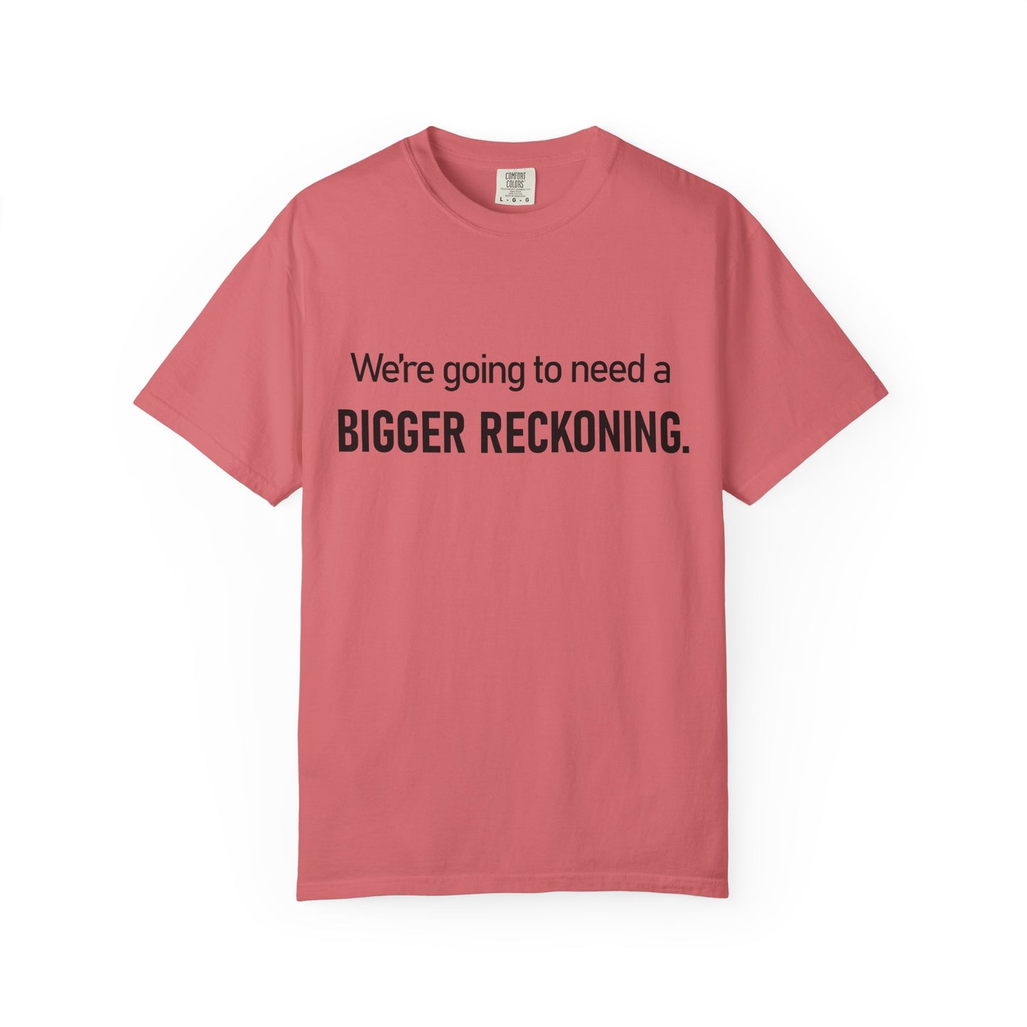 Bigger Reckoning T-Shirt — Funny Statement Tee