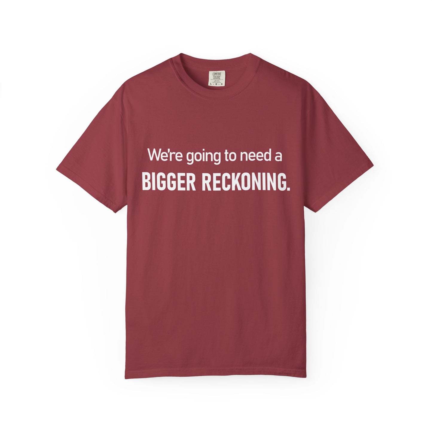 We're Going to Need a Bigger Reckoning T-Shirt — Justice Activism Slogan Tee