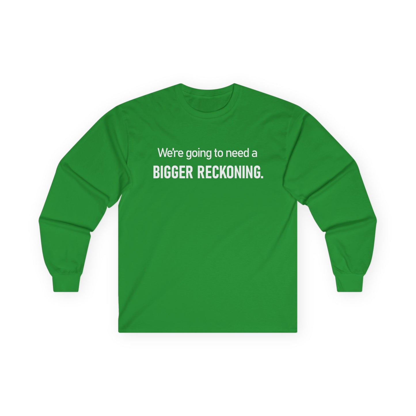 Long Sleeve Tee — "We're going to need a BIGGER RECKONING." Statement Shirt