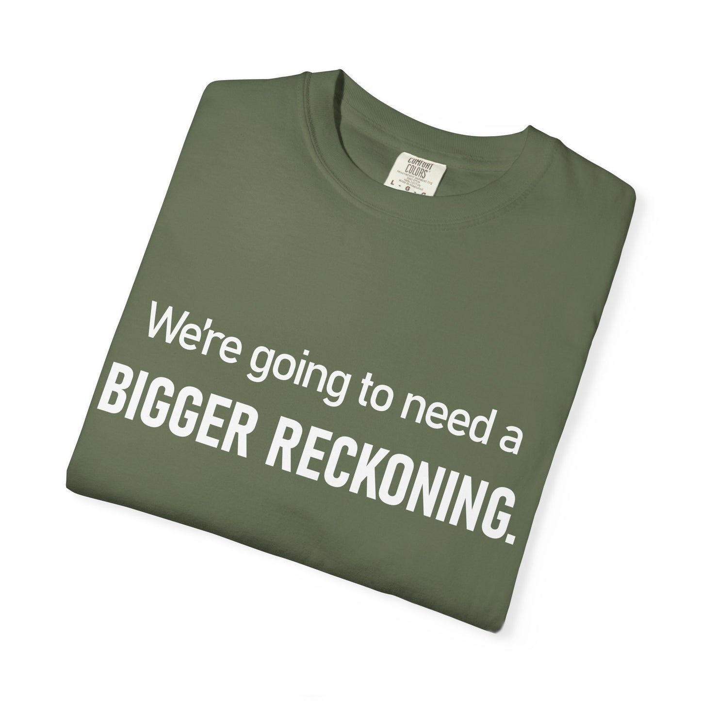We're Going to Need a Bigger Reckoning T-Shirt — Justice Activism Slogan Tee