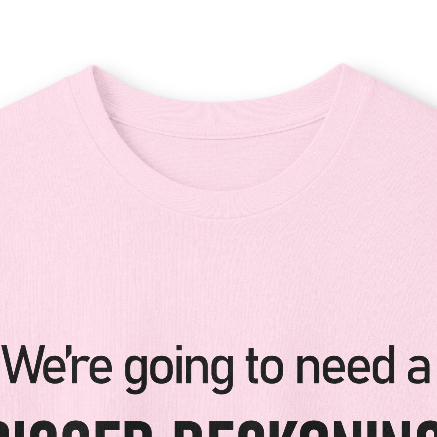 Long Sleeve Tee — "We're going to need a BIGGER RECKONING." Statement Shirt