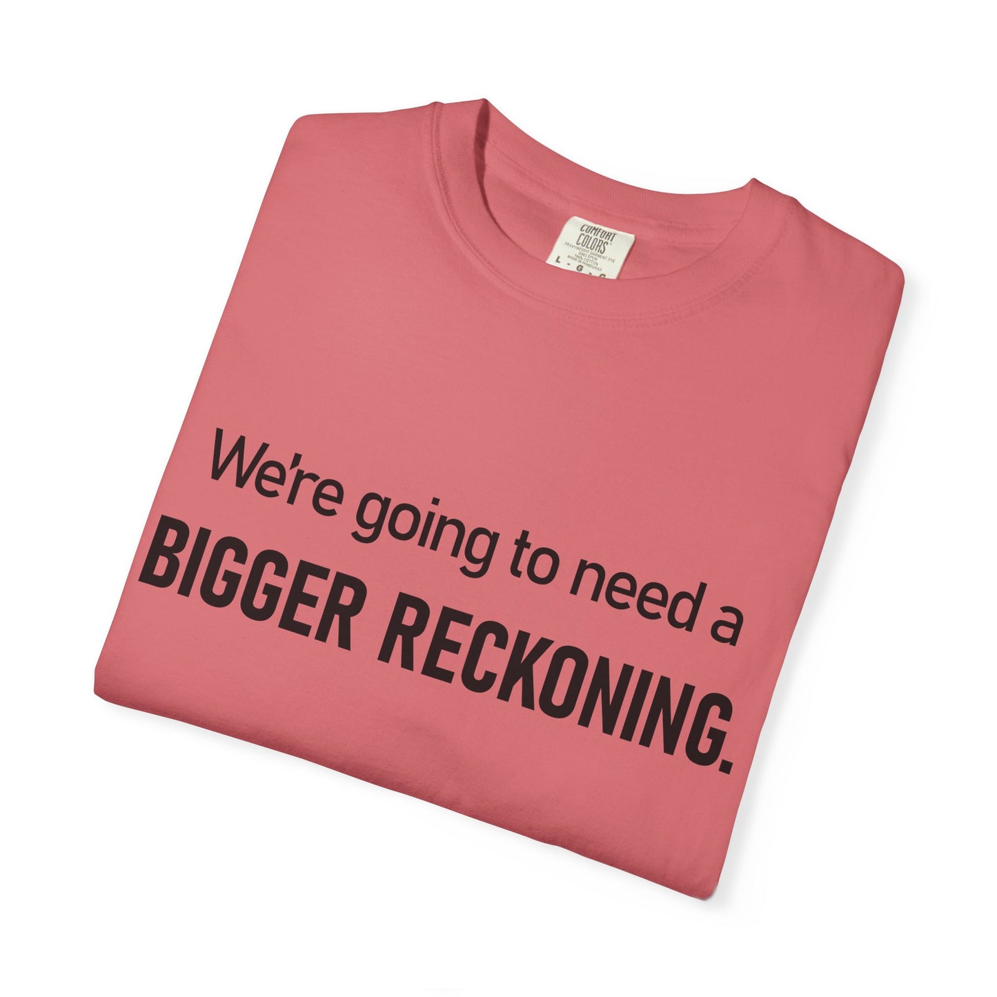 Bigger Reckoning T-Shirt — Funny Statement Tee