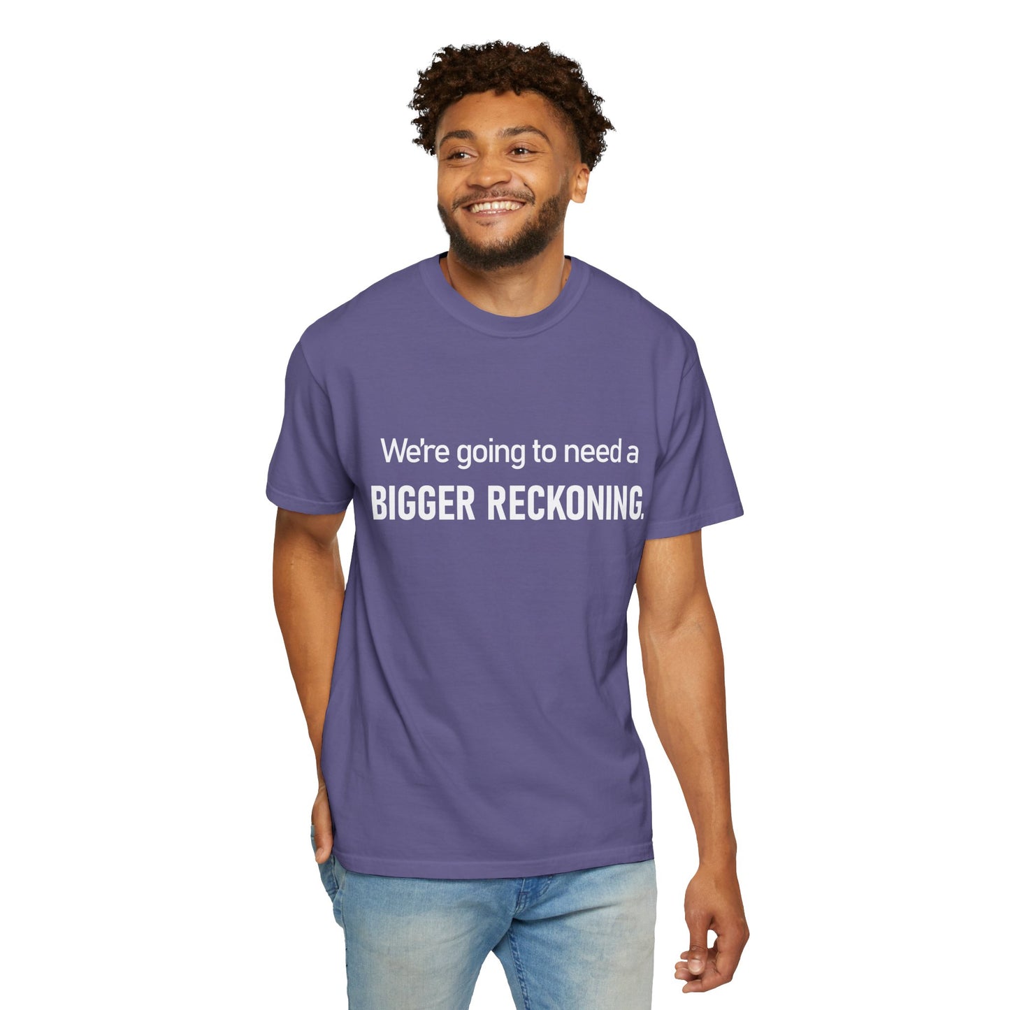 We're Going to Need a Bigger Reckoning T-Shirt — Justice Activism Slogan Tee