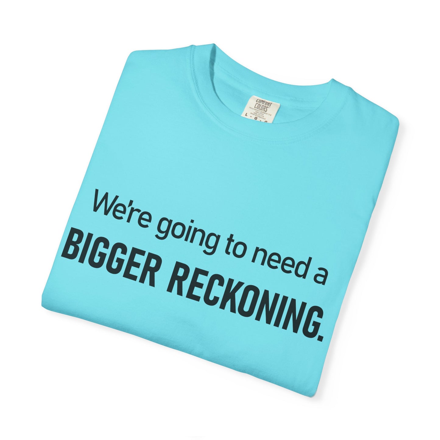 Bigger Reckoning T-Shirt — Funny Statement Tee