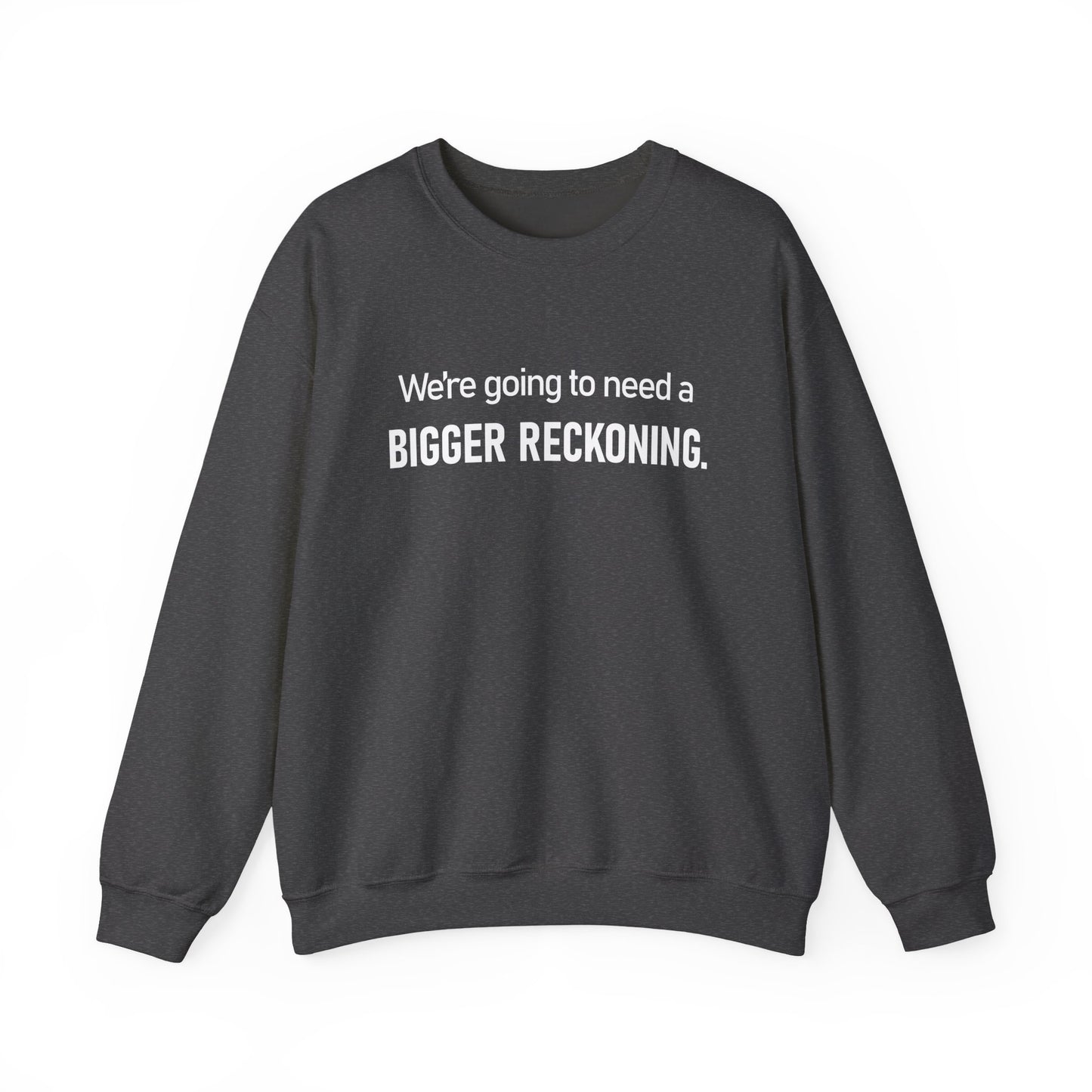 Crewneck Sweatshirt - “We're going to need a BIGGER RECKONING.” Graphic Pullover