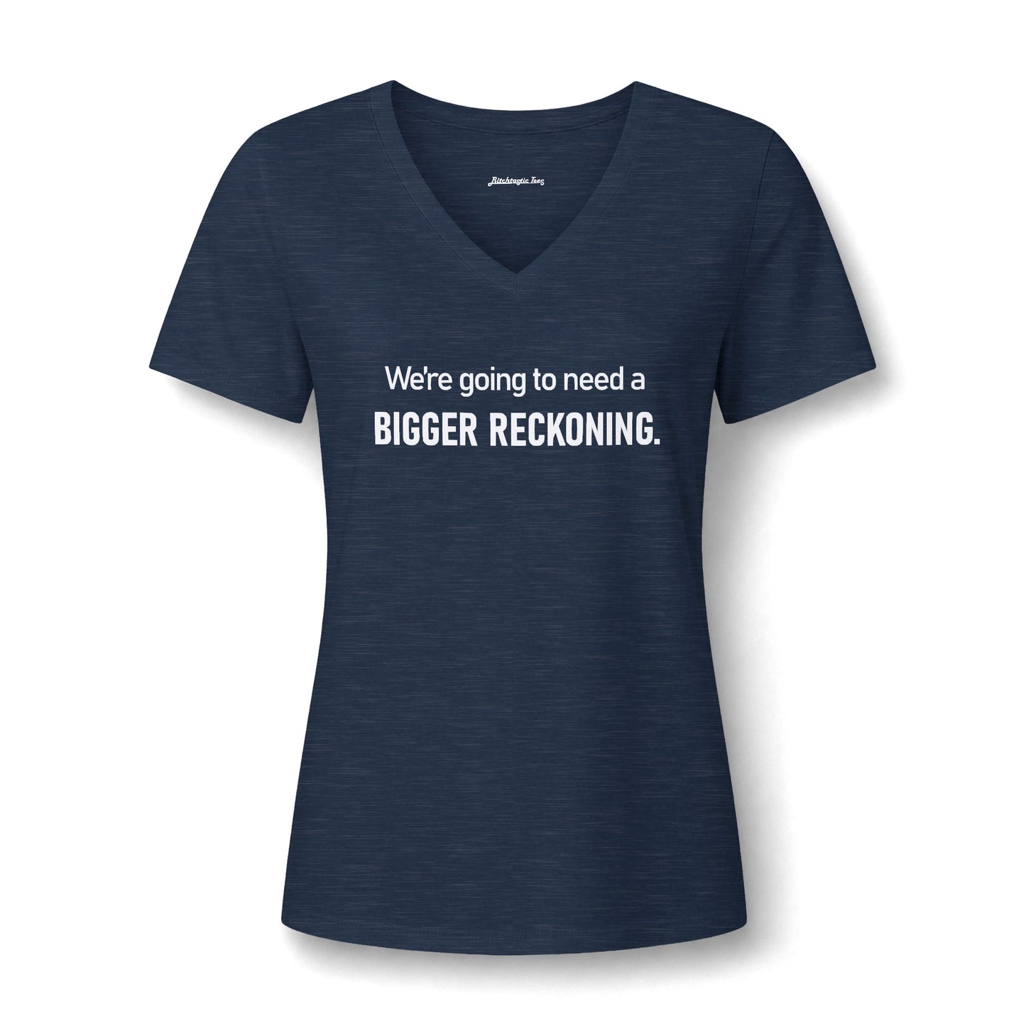 We're Going to Need a Bigger Reckoning V-Neck Tee