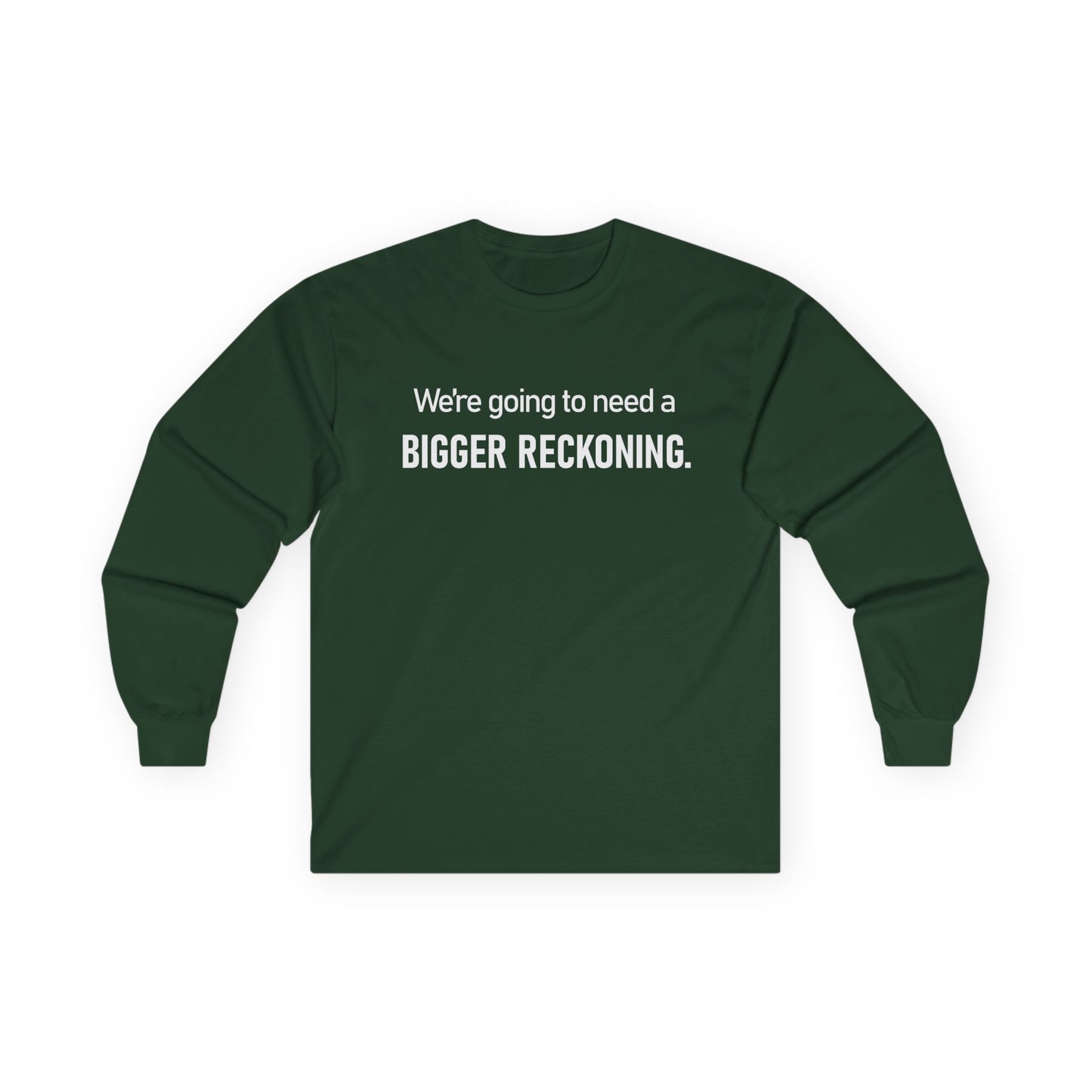 Long Sleeve Tee — "We're going to need a BIGGER RECKONING." Statement Shirt