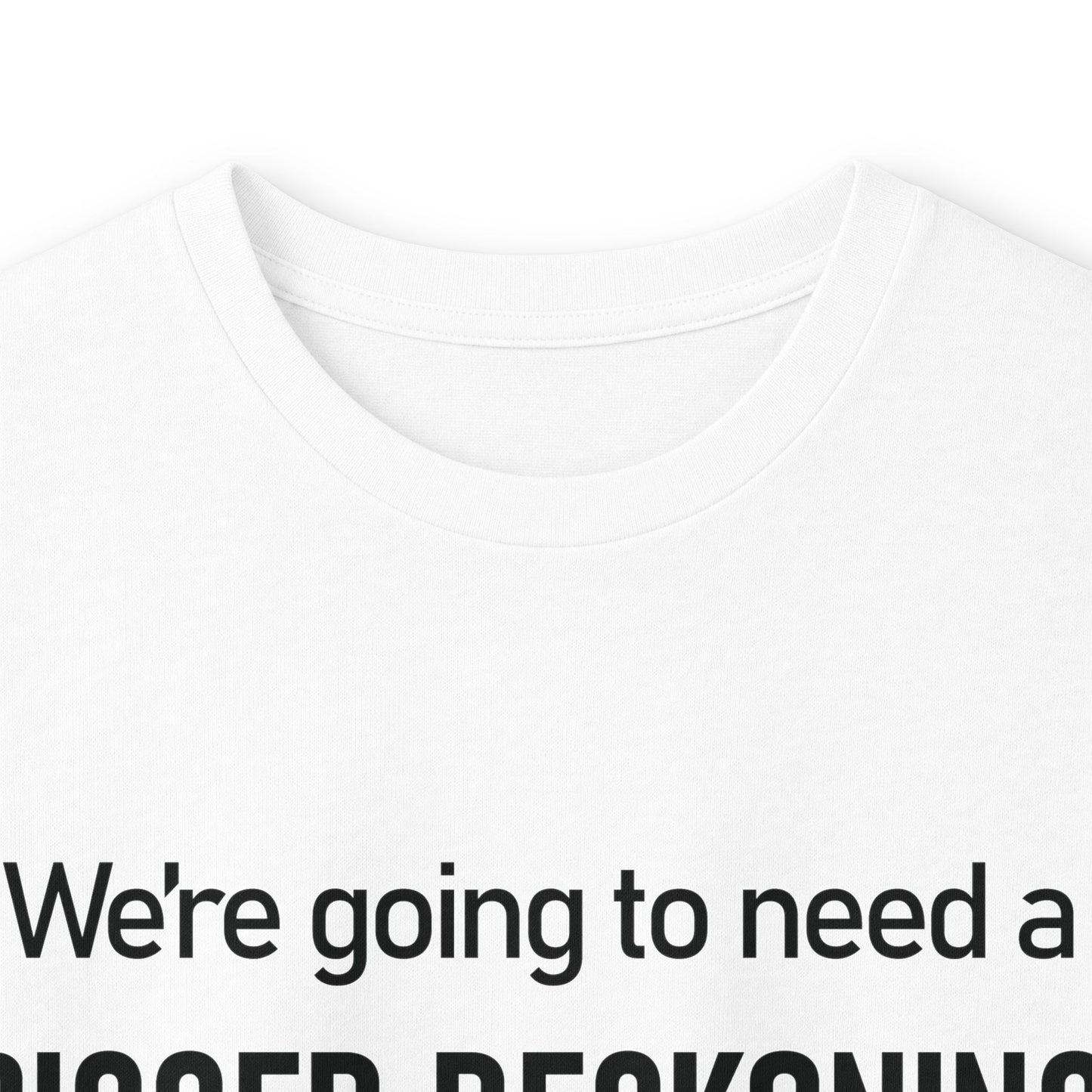 Long Sleeve Tee — "We're going to need a BIGGER RECKONING." Statement Shirt