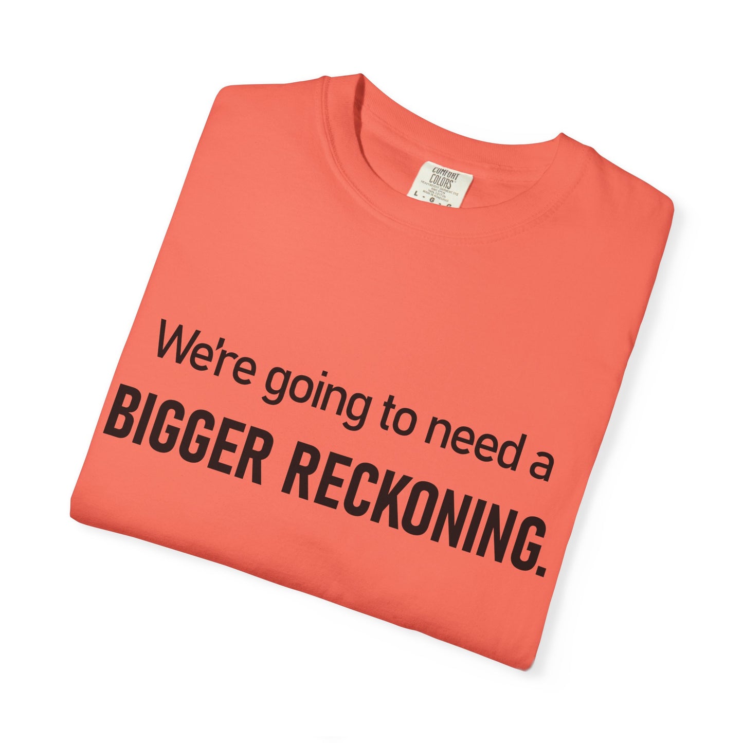 Bigger Reckoning T-Shirt — Funny Statement Tee