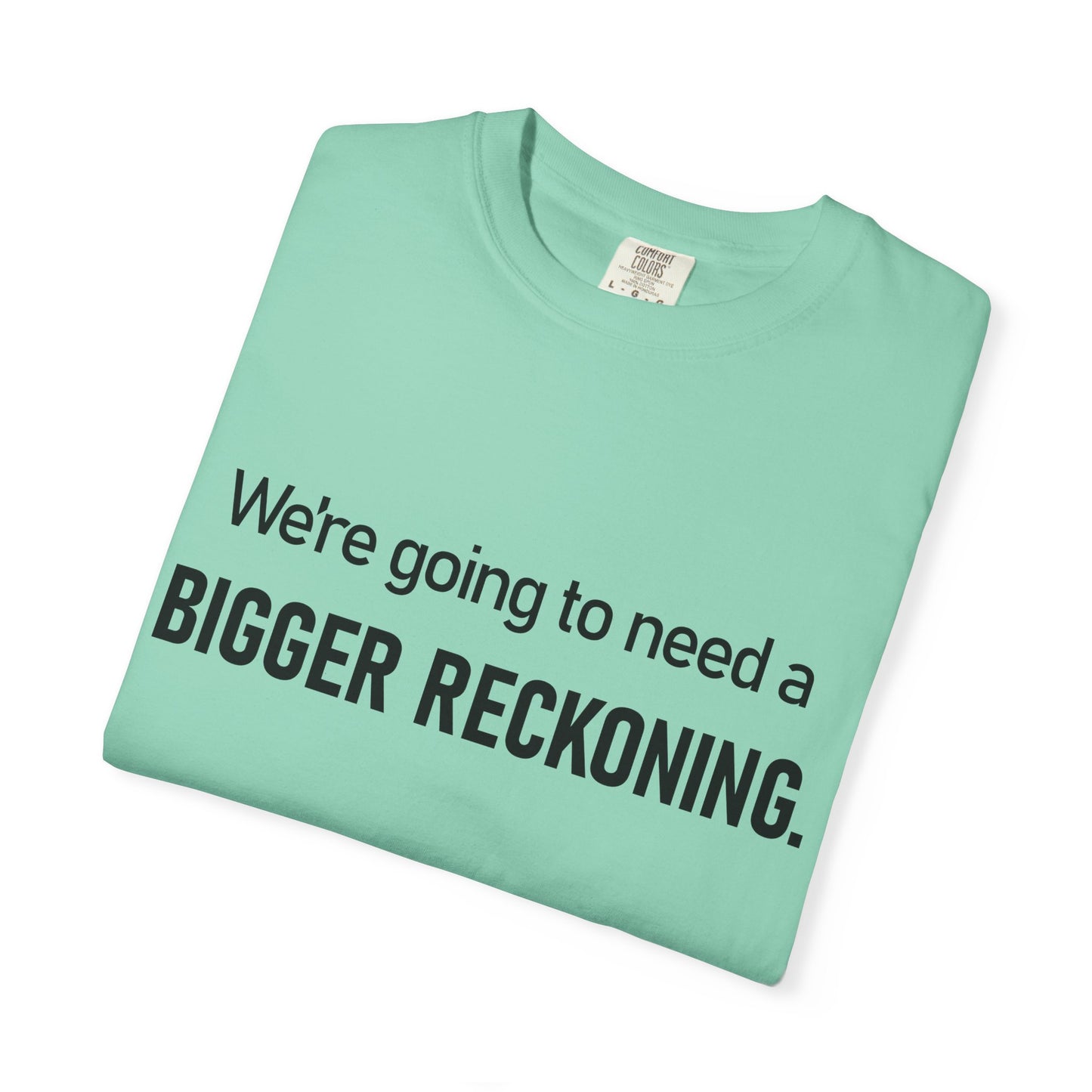 Bigger Reckoning T-Shirt — Funny Statement Tee