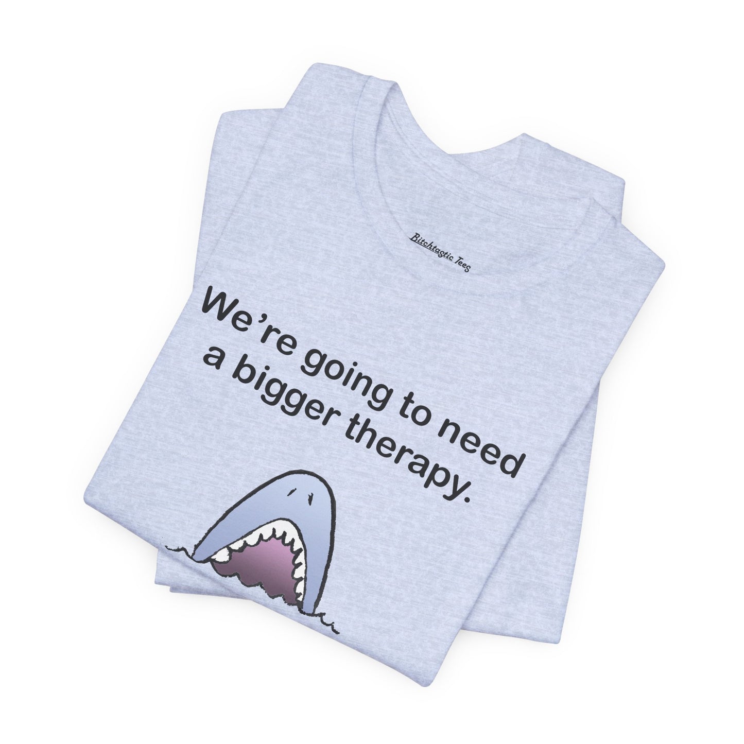 Funny Shark Tee — "We’re Going to Need a Bigger Therapy" Graphic T-Shirt