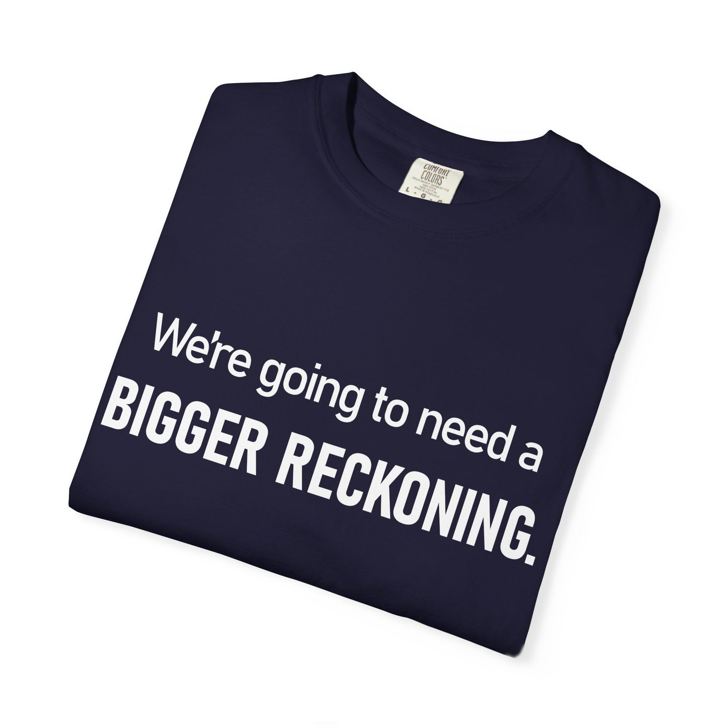 We're Going to Need a Bigger Reckoning T-Shirt — Justice Activism Slogan Tee