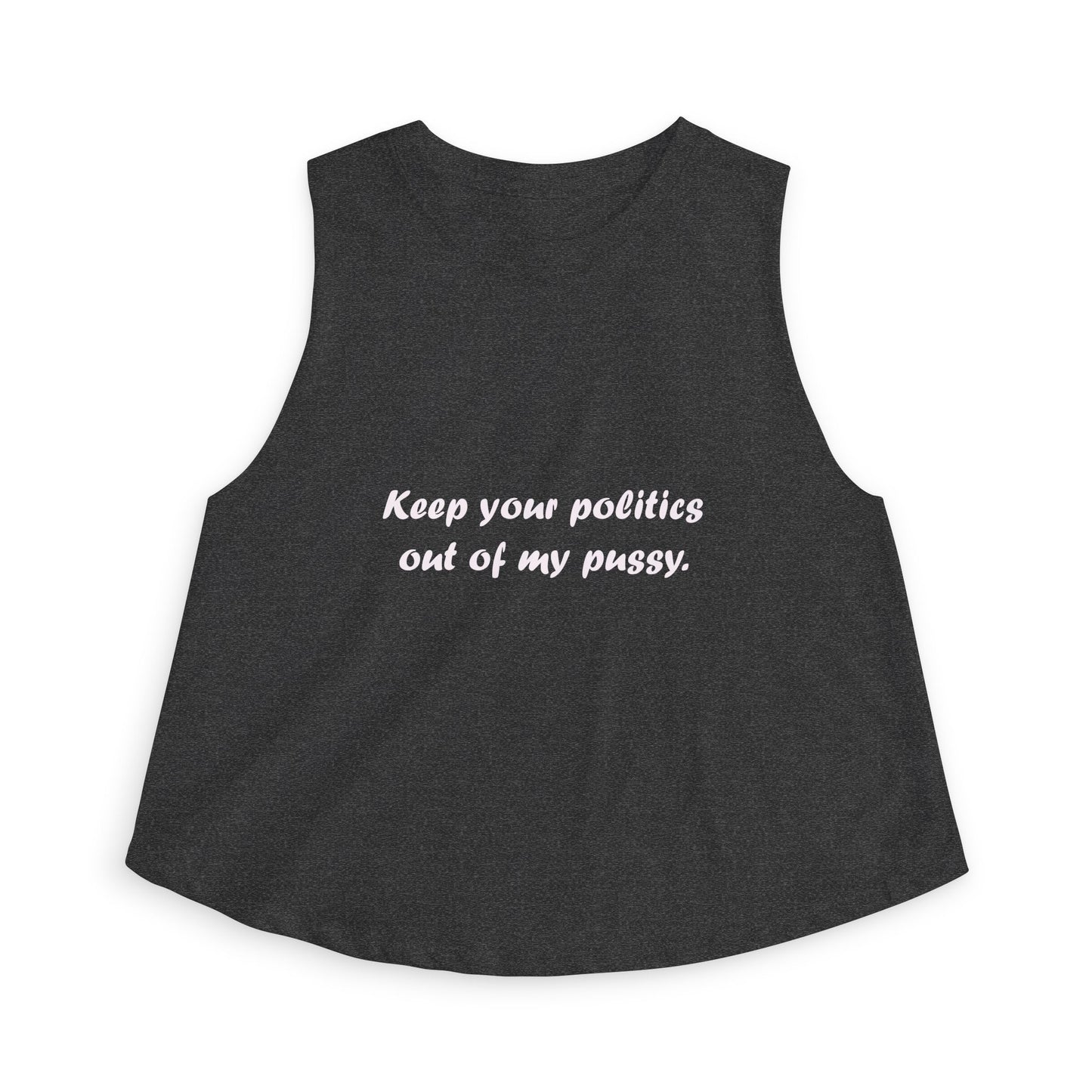 Crop Top — "Keep your politics out of my pussy." Feminist Political Statement Tank