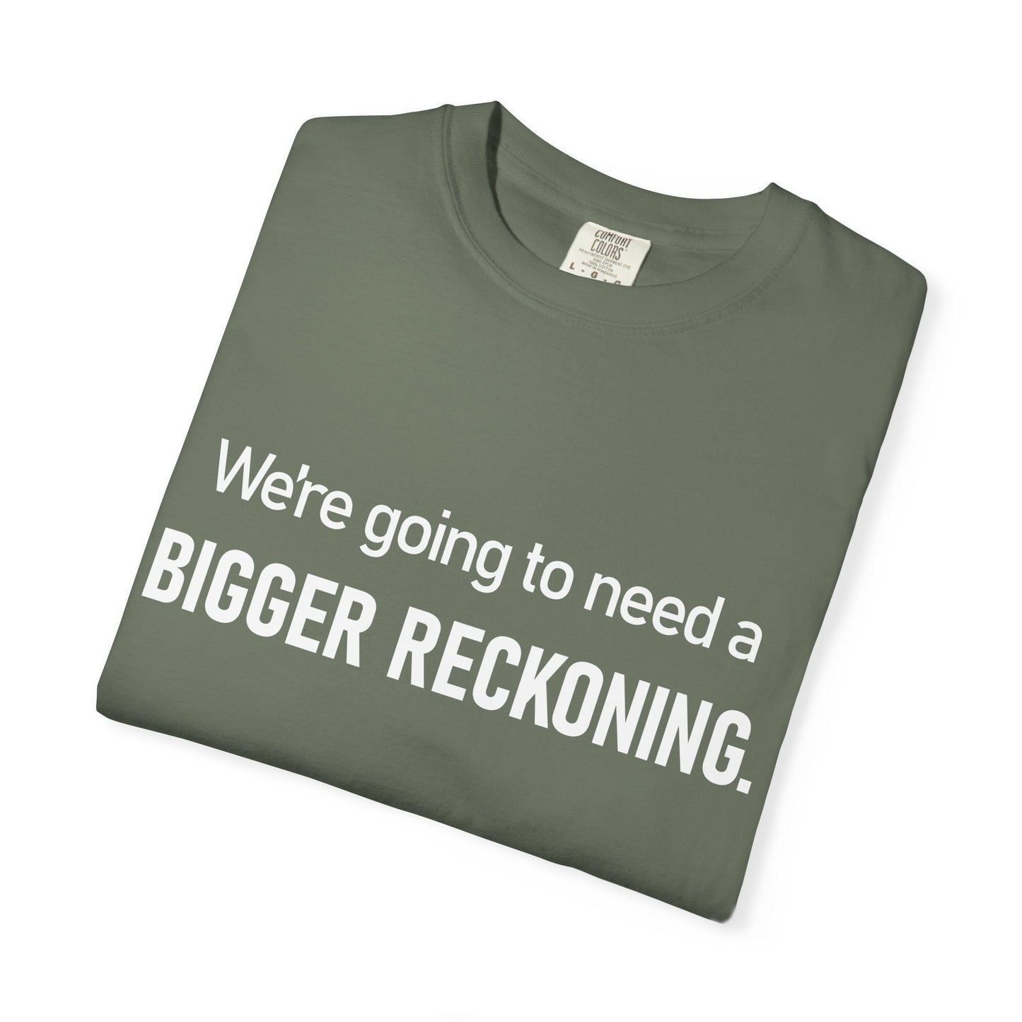 We're Going to Need a Bigger Reckoning T-Shirt — Justice Activism Slogan Tee