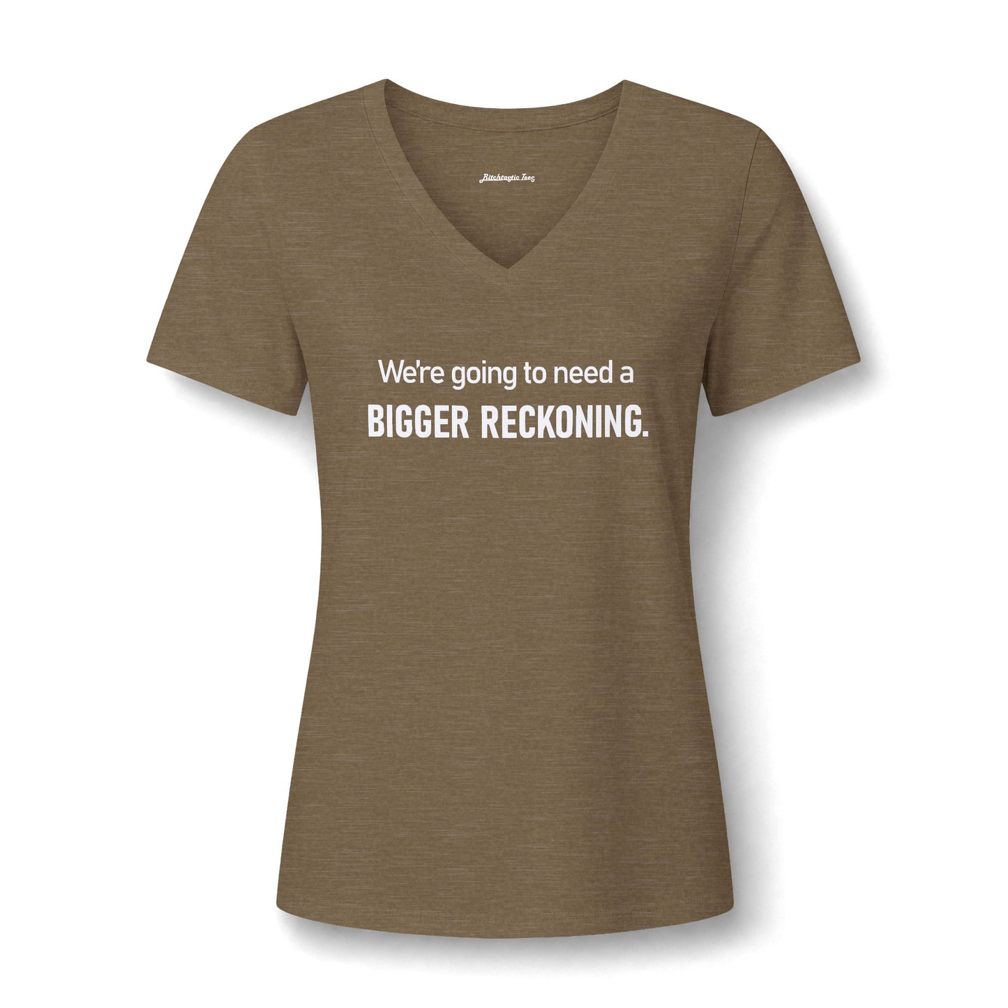We're Going to Need a Bigger Reckoning V-Neck Tee