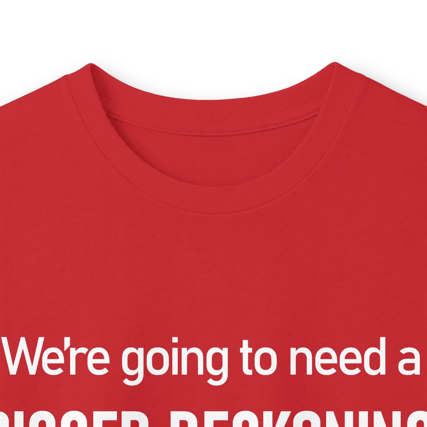 Long Sleeve Tee — "We're going to need a BIGGER RECKONING." Statement Shirt