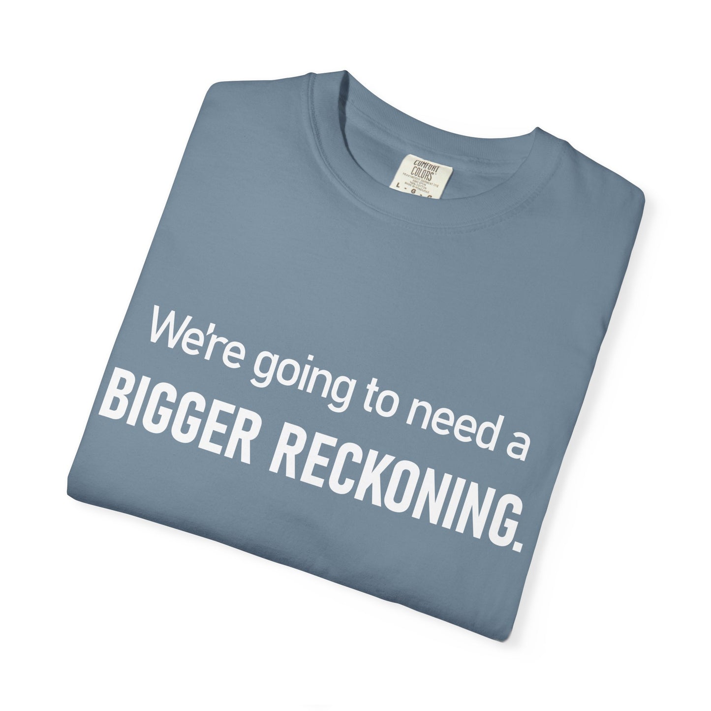 We're Going to Need a Bigger Reckoning T-Shirt — Justice Activism Slogan Tee