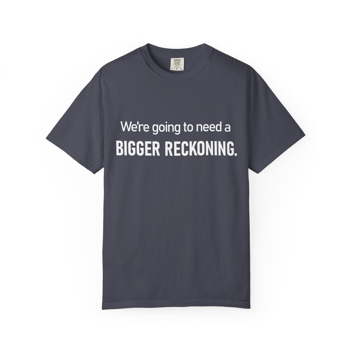 We're Going to Need a Bigger Reckoning T-Shirt — Justice Activism Slogan Tee