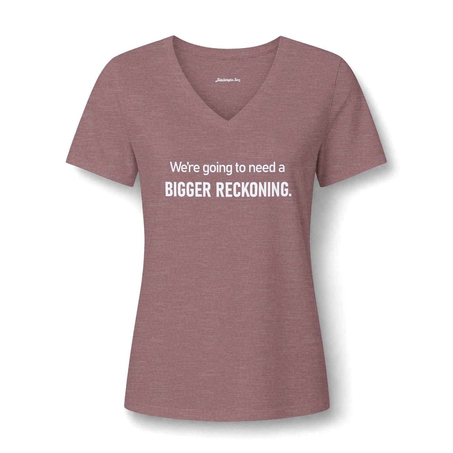 We're Going to Need a Bigger Reckoning V-Neck Tee