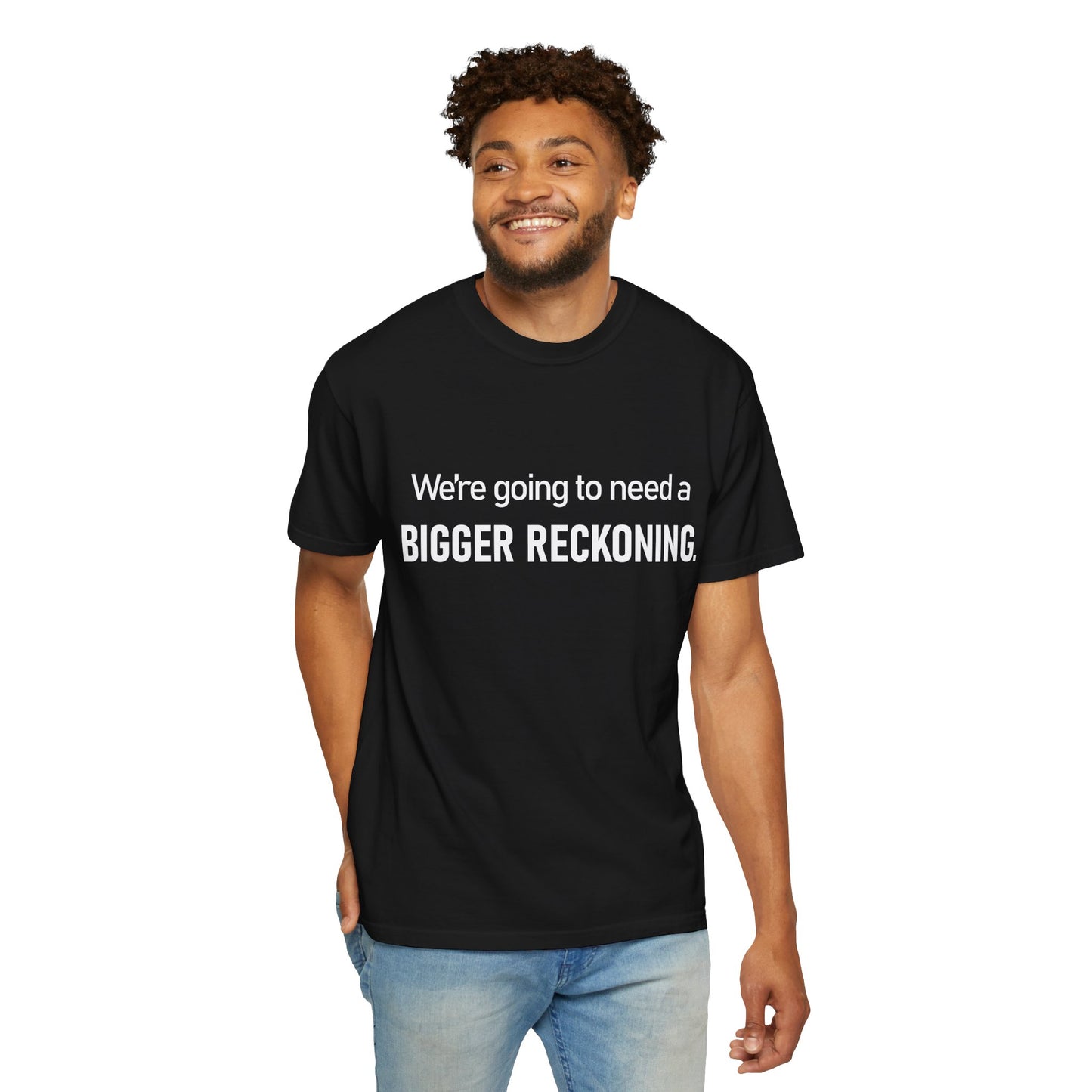 We're Going to Need a Bigger Reckoning T-Shirt — Justice Activism Slogan Tee