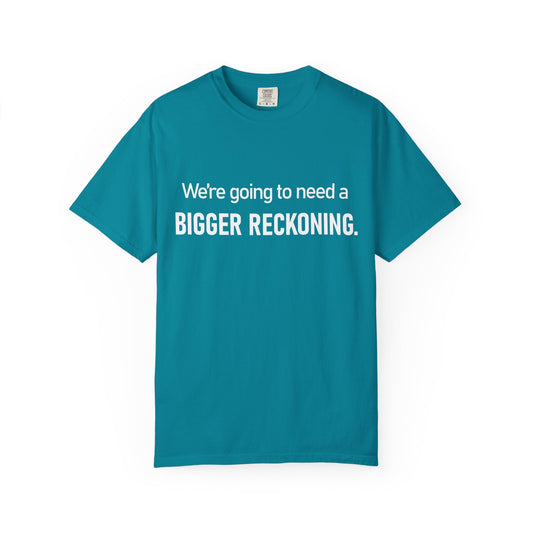 We're Going to Need a Bigger Reckoning T-Shirt — Justice Activism Slogan Tee