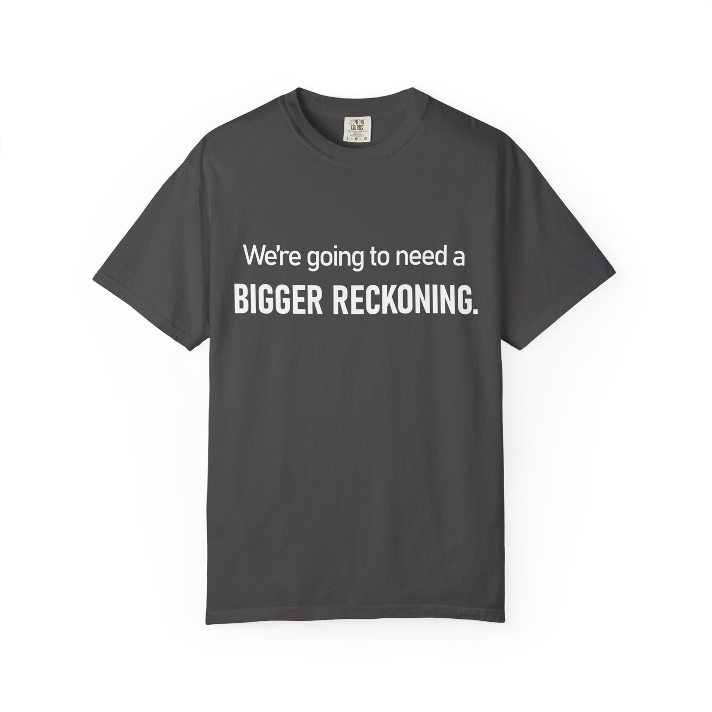 We're Going to Need a Bigger Reckoning T-Shirt — Justice Activism Slogan Tee