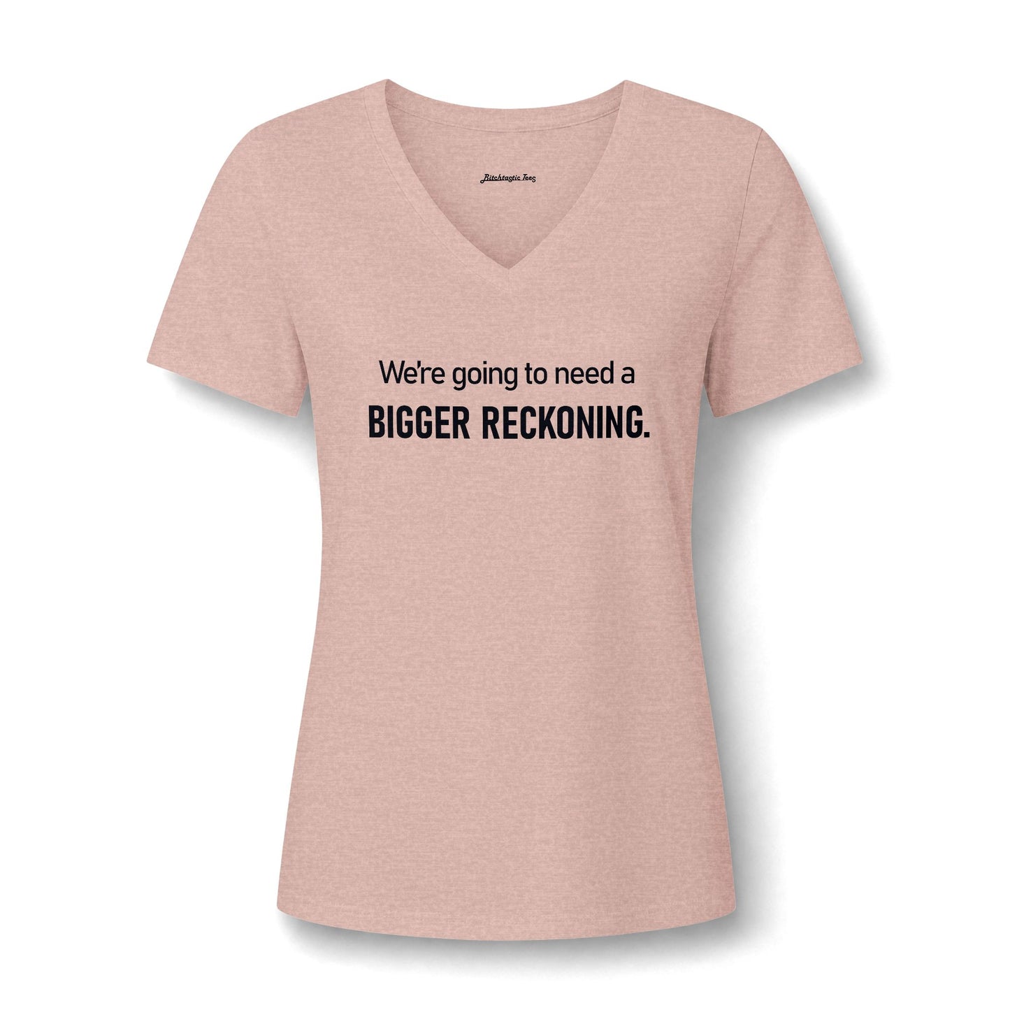 We're Going to Need a Bigger Reckoning V-Neck Tee